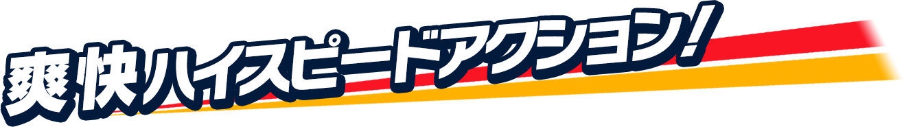 爽快ハイスピードアクション!